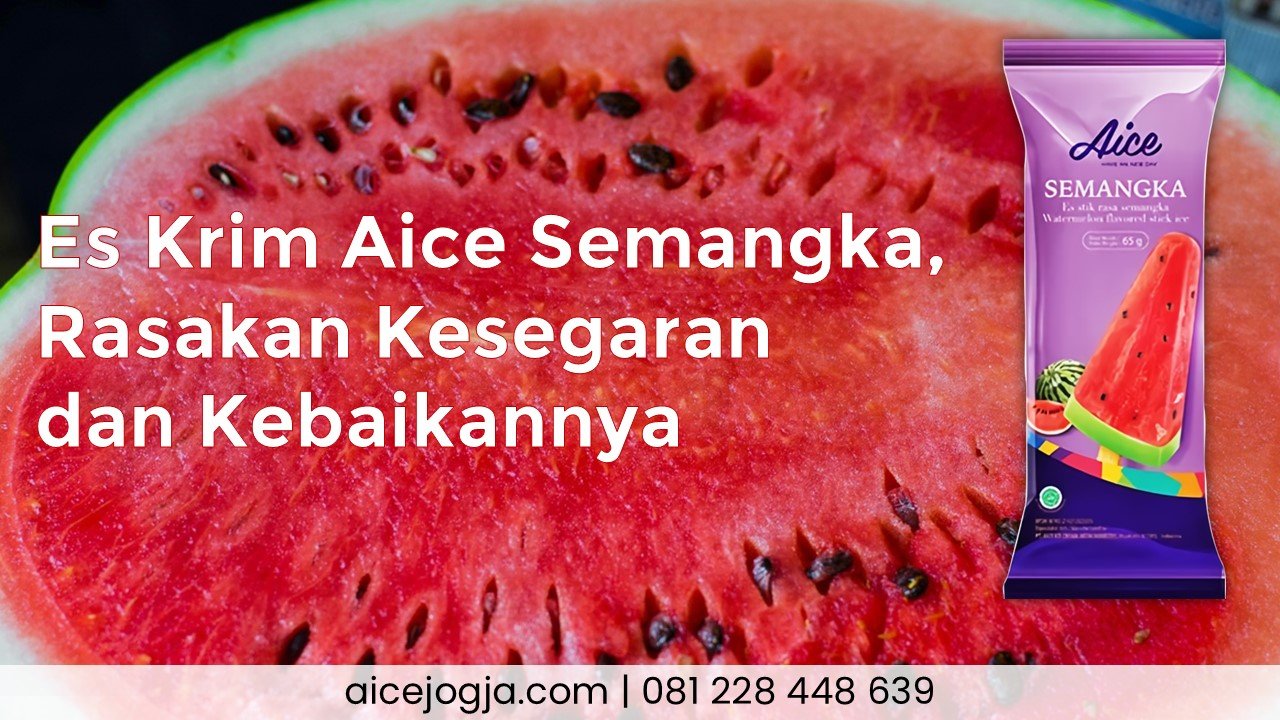 Es Krim Aice Semangka, Rasakan Kesegaran dan Kebaikannya