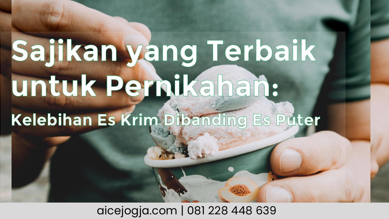 Sajikan yang Terbaik di Pernikahan: Kelebihan Es Krim Dibandingkan Es Puter